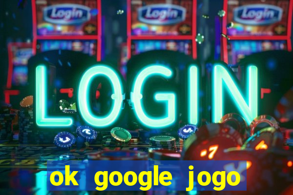 ok google jogo para ganhar dinheiro